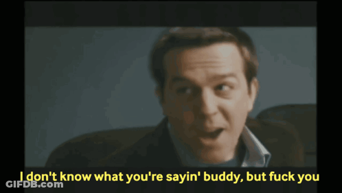 A Man Is Saying I Don T Know What You 'Re Sayin ' Buddy But Fuck You GIF