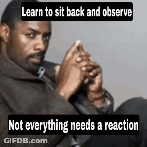 A Man Is Sitting Down With The Words Learn To Sit Back And Observe Not Everything Needs A Reaction On The Bottom GIF
