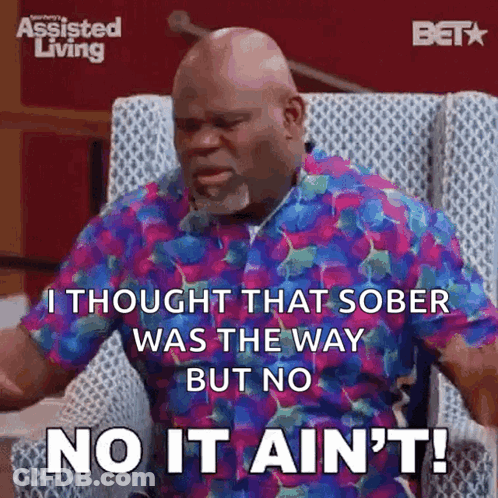 A Man Is Sitting In A Chair And Saying I Thought That Sober Was The Way But No It Ain 'T . GIF