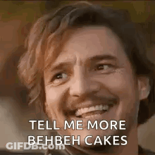 A Man Is Smiling And Saying `` Tell Me More Behbeh Cakes '' While Looking Up . GIF