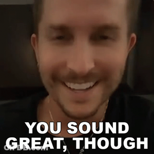 A Man Is Smiling And Saying `` You Sound Great , Though '' GIF