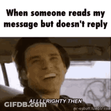 A Man Is Smiling In A Car And Says `` When Someone Reads My Message But Does N't Reply '' GIF