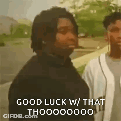A Man Is Standing Next To Another Man And Saying `` Good Luck W / That Thooooo000 '' . GIF