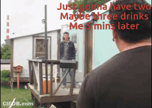A Man Is Standing On A Porch With The Words Just Gonna Have Two Maybe Three Drinks Me 5 Mins Later GIF