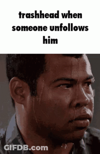 A Man Is Sweating With The Words Trashhead When Someone Unfollows Him On The Bottom GIF
