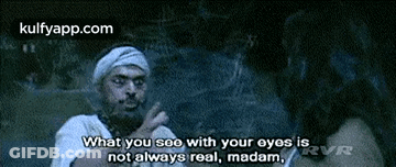 A Man Is Talking To A Woman And Says `` What You See With Your Eyes Is Not Always Real , Madam , '' GIF