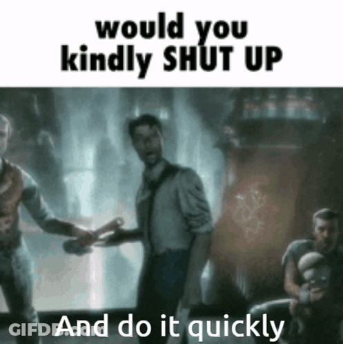 A Man Is Talking To Another Man With The Words " Would You Kindly Shut Up And Do It Quickly " Below Him GIF