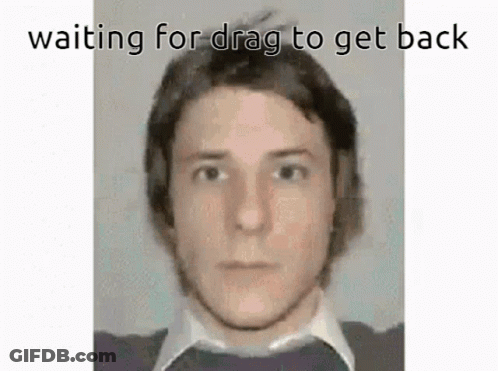 A Man Is Waiting For Drag To Get Back In A Meme GIF