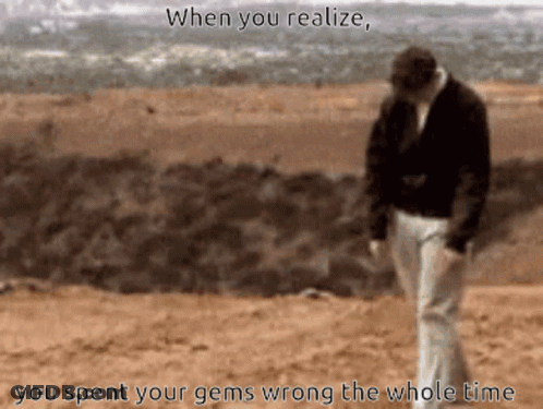 A Man Is Walking In The Desert With The Words When You Realize You Spent Your Gems Wrong The Whole Time GIF
