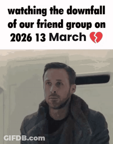 A Man Is Watching The Downfall Of Our Friend Group On March 13 2026 GIF