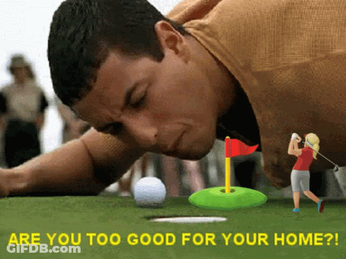 A Man Laying On A Golf Course With The Words Are You Too Good For Your Home Underneath Him GIF