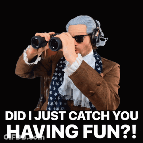 A Man Looking Through Binoculars With The Words " Did I Just Catch You Having Fun " Above Him GIF