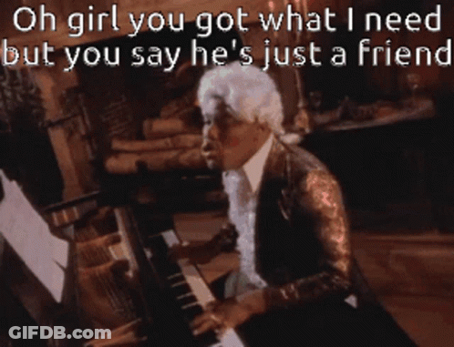 A Man Playing A Piano With The Words Oh Girl You Got What I Need But You Say He 'S Just A Friend Above Him GIF