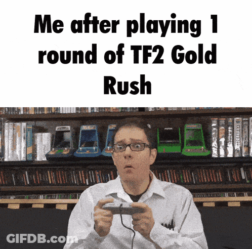 A Man Playing A Video Game With The Words Me After Playing 1 Round Of Tf2 Gold Rush At The Top GIF