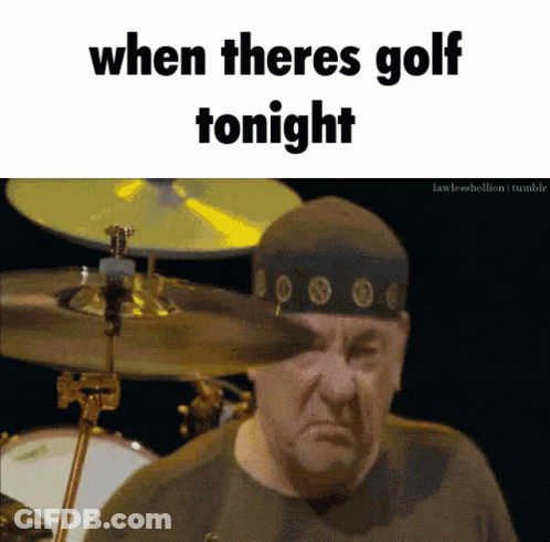 A Man Playing Drums With The Words " When Theres Golf Tonight " Below Him GIF