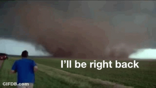 A Man Running In Front Of A Tornado With The Words " I 'Ll Be Right Back " Below Him GIF