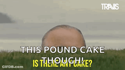 A Man 'S Head Is Visible In A Field With The Words " This Pound Cake Is There Any Cake ? " GIF