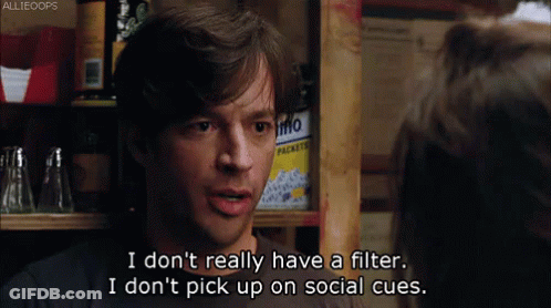 A Man Says I Do N't Really Have A Filter I Don 'T Pick Up On Social Cues GIF