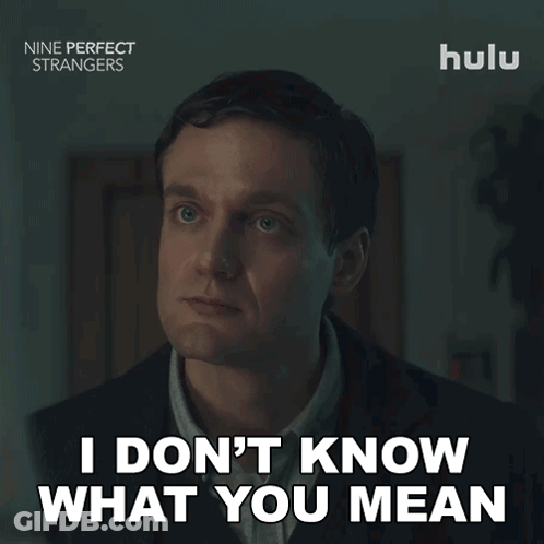 A Man Says " I Don T Know What You Mean " GIF
