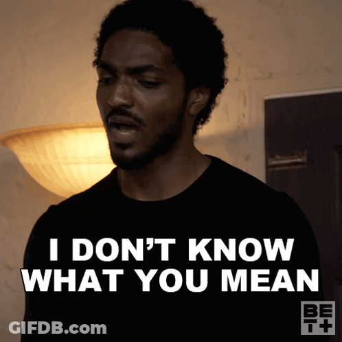 A Man Says " I Don T Know What You Mean " GIF