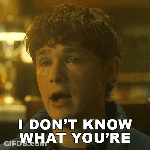 A Man Says " I Don 'T Know What You 'Re " GIF