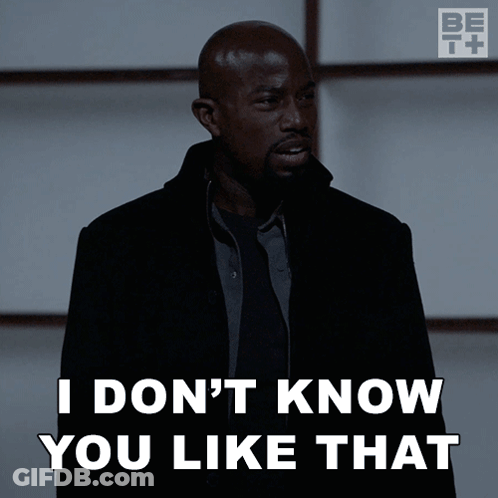 A Man Says " I Don 'T Know You Like That " GIF