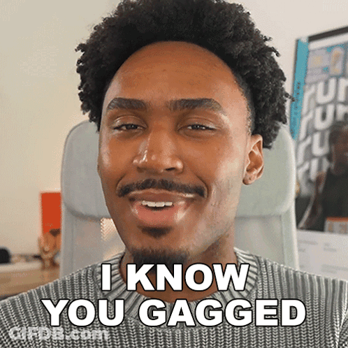 A Man Says I Know You Gagged While Smiling GIF