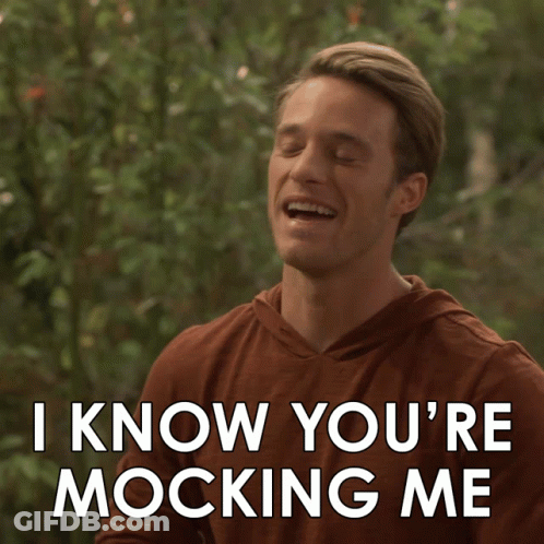 A Man Says " I Know You 'Re Mocking Me " GIF