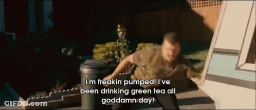 A Man Says I 'M Freakin Pumped I 'Ve Been Drinking Green Tea All Goddamn Day .. GIF