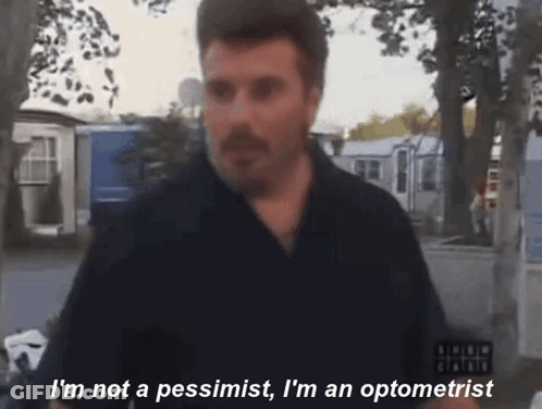 A Man Says " I 'M Not A Pessimist , I 'M An Optometrist " GIF