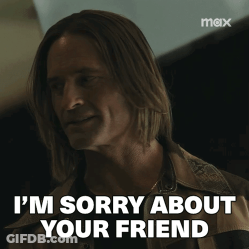 A Man Says " I 'M Sorry About Your Friend " GIF