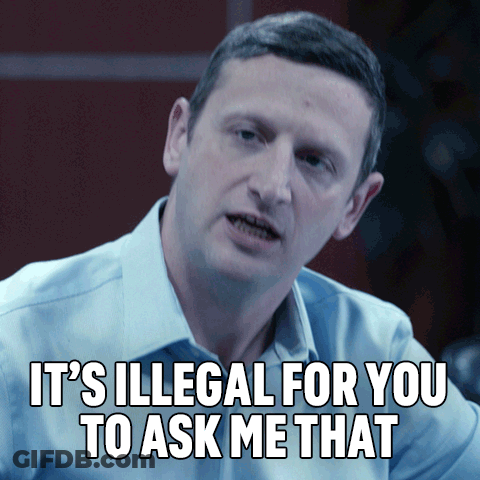 A Man Says " It 'S Illegal For You To Ask Me That " While Looking At The Camera GIF