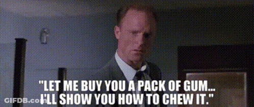 A Man Says " Let Me Buy You A Pack Of Gum ... I 'Ll Show You How To Chew It . " GIF