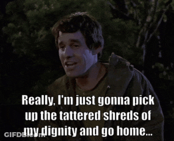 A Man Says Really I 'M Just Gonna Pick Up The Tattered Shreds Of My Dignity And Go Home .. GIF