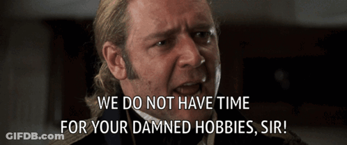 A Man Says We Do Not Have Time For Your Damned Hobbies GIF