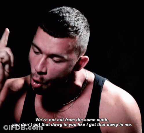 A Man Says We 'Re Not Cut From The Same Cloth And You Don 'T Got That Dawg In You GIF