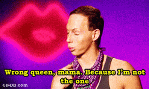 A Man Says Wrong Queen Mama Because I Am Not The One GIF