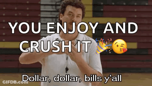 A Man Says " You Enjoy And Crush It Dollar Dollar Bills Y 'All " GIF