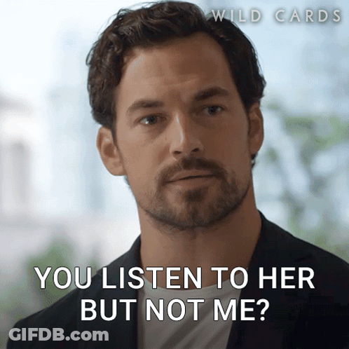 A Man Says You Listen To Her But Not Me GIF