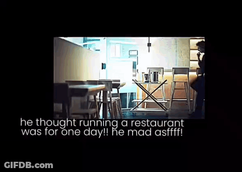 A Man Sitting At A Table In A Restaurant With The Words " He Thought Running A Restaurant Was For One Day " GIF