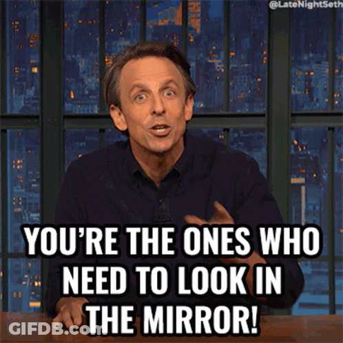 A Man Sitting At A Table With A Caption That Says You 'Re The Ones Who Need To Look In The Mirror GIF