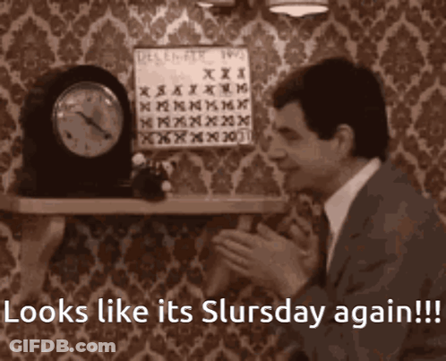 A Man Sitting In Front Of A Clock With The Words Looks Like Its Slursday Again !! GIF