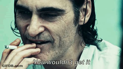 A Man Smoking A Cigarette With The Words You Would N't Get It GIF