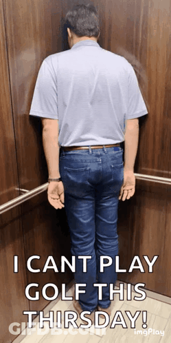 A Man Standing In An Elevator With The Words " I Cant Play Golf This Thursday " On The Bottom GIF
