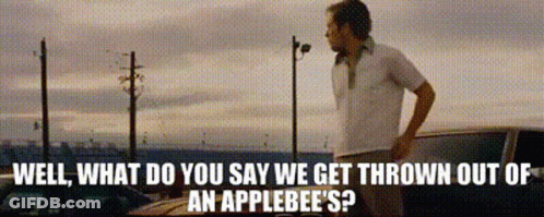 A Man Standing In Front Of A Car With The Words " Well What Do You Say We Get Thrown Out Of An Applebee " GIF