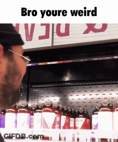 A Man Standing In Front Of A Fridge With The Words Bro Youre Weird GIF