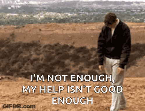 A Man Standing In The Dirt With The Words I 'M Not Enough My Help Is N't Good Enough On The Bottom GIF