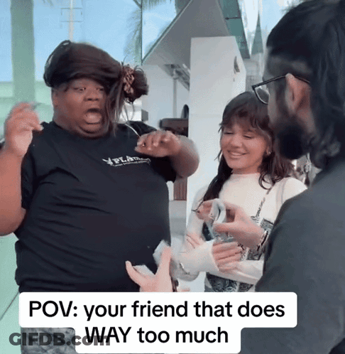 A Man Talking To A Woman With A Caption That Says " Your Friend That Does Way Too Much " GIF
