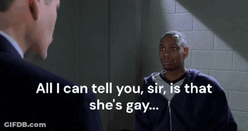 A Man Talking To Another Man With The Words " All I Can Tell You Sir Is That She 'S Gay " At The Bottom GIF