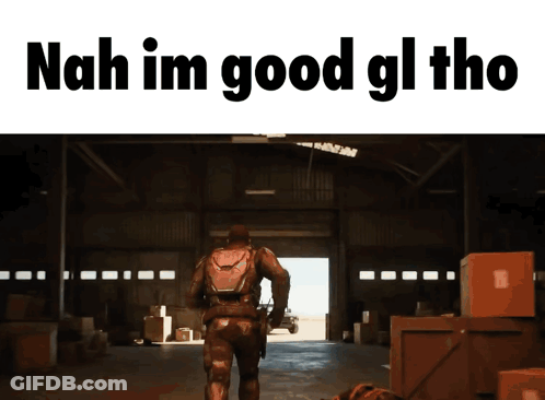 A Man Walking In A Warehouse With The Words Nah Im Good Gl Tho On The Bottom GIF